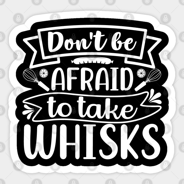 Don't Be Afraid To Take Whisks Sticker by funkymonkeytees